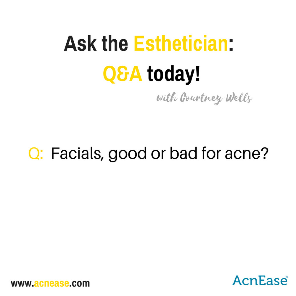 Q:  Are facials good or bad for acne?  I thought extraction was a “no-no”!